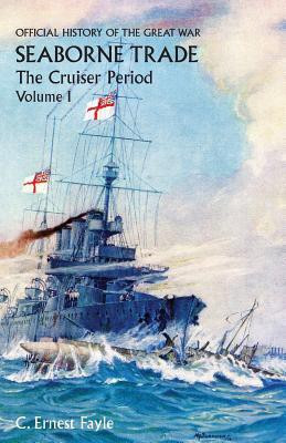 OFFICIAL HISTORY OF THE GREAT WAR. SEABORNE TRADE. Vol I. The Cruiser Period(English, Paperback, Fayle C Ernest)
