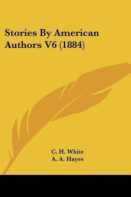 Stories By American Authors V6 (1884)(English, Paperback, White C H)