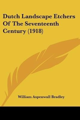 Dutch Landscape Etchers Of The Seventeenth Century (1918)(English, Paperback, Bradley William Aspenwall)