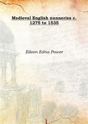 Medieval English Nunneries C. 1275 To 1535 1922(English, Hardcover, Eileen Edna Power)
