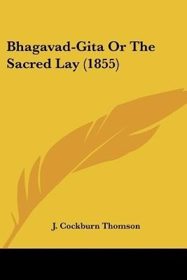 Bhagavad-Gita Or The Sacred Lay (1855)(English, Paperback, Thomson J Cockburn)