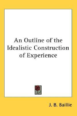 An Outline of the Idealistic Construction of Experience(English, Paperback, Baillie J. B.)