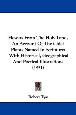Flowers From The Holy Land, An Account Of The Chief Plants Named In Scripture(English, Paperback, Tyas Robert)
