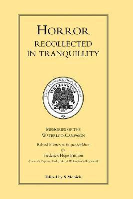 HORROR RECOLLECTED IN TRANQUILLITY. Memories of the Waterloo Campaign(English, Hardcover, by Frederick Hope Pattison edited by S)