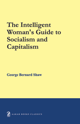 The Intelligent Woman's Guide to Socialism and Capitalism(English, Paperback, Shaw George Bernard)
