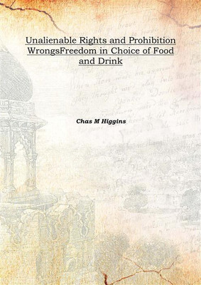 Unalienable Rights And Prohibition Wrongsfreedom In Choice Of Food And Drink 1919(English, Hardcover, Chas M Higgins)