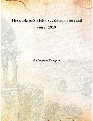 The Works Of Sir John Suckling In Prose And Verse , 1910 [Hardcover](English, Hardcover, A. Hamilton Thompson)
