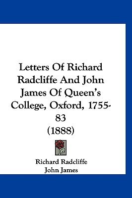 Letters Of Richard Radcliffe And John James Of Queen's College, Oxford, 1755-83 (1888)(English, Paperback, Radcliffe Richard)