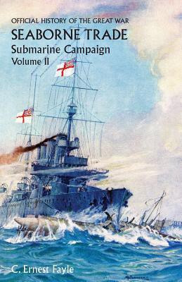 Official History of the Great War. Seaborne Trade.Volume II; Submarine Campaign (from the Opening of the Campaign to the Appointment of a Shipping Controller)(English, Paperback, Fayle C Ernest)