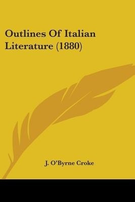 Outlines Of Italian Literature (1880)(English, Paperback, Croke J O'Byrne)