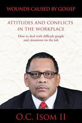 Wounds Caused by Gossip Attitudes and Conflicts in the Workplace(English, Paperback, Isom II O C)