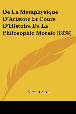 De La Metaphysique D'Aristote Et Cours D'Histoire De La Philosophie Morale (1838)(French, Paperback, Cousin Victor)