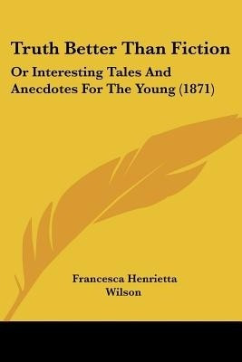 Truth Better Than Fiction(English, Paperback, Wilson Francesca Henrietta)
