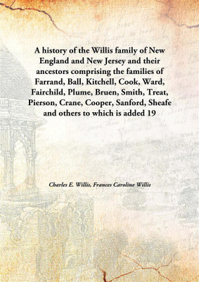 A History Of The Willis Familyof New England And New Jersey And Their Ancestors Comprising The Families Of Farrand, Ball, Kitch(English, Hardcover, Charles E. Willis, Frances Caroline Willis)