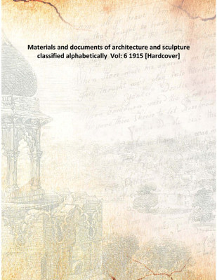 Materials and documents of architecture and sculpture classified alphabetically Vol: 6 1915(French, Hardcover, Anonymous)