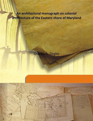 An Architectural Monograph On Colonial Architecture Of The Eastern Shore Of Maryland(English, Hardcover, Charles A. Ziegler)