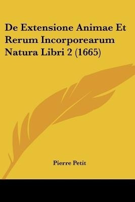 De Extensione Animae Et Rerum Incorporearum Natura Libri 2 (1665)(English, Paperback, Petit Pierre)