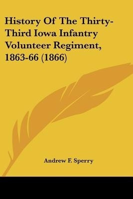 History Of The Thirty-Third Iowa Infantry Volunteer Regiment, 1863-66 (1866)(English, Paperback, Sperry Andrew F)