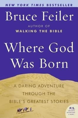 Where God Was Born: A Daring Adventure through the Bible's Greatest Stor ies  - A Daring Adventure Through the Bible's Greatest Stories(English, Paperback, Feiler Bruce)