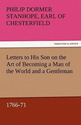 Letters to His Son on the Art of Becoming a Man of the World and a Gentleman, 1766-71(English, Paperback, Chesterfield Philip Dormer Stanhope Ea)