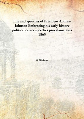 Life and speeches of President Andrew JohnsonEmbracing his early history political career speeches procalamations 1865(English, Paperback, G. W. Bacon)