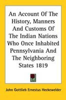 An Account of the History, Manners and Customs of the Indian Nations Who Once Inhabited Pennsylvania and the Neighboring States 1819(English, Paperback, Heckewelder John Gottlieb Ernestus)