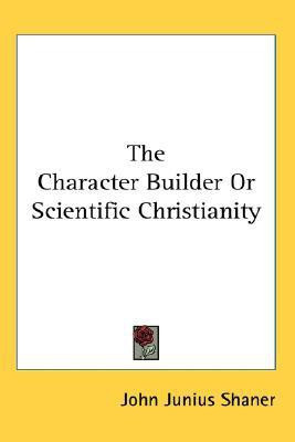 The Character Builder Or Scientific Christianity(English, Paperback, Shaner John Junius Dr)