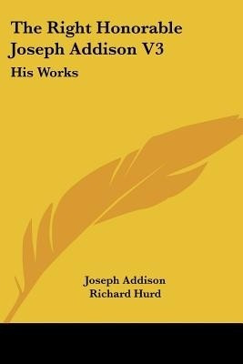 The Right Honorable Joseph Addison V3(English, Paperback, Addison Joseph)