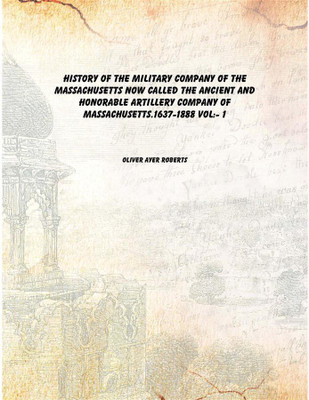 History of the Military company of the Massachusetts now called the Ancient and honorable artillery company of Massachusetts.163(English, Paperback, Oliver Ayer Roberts)