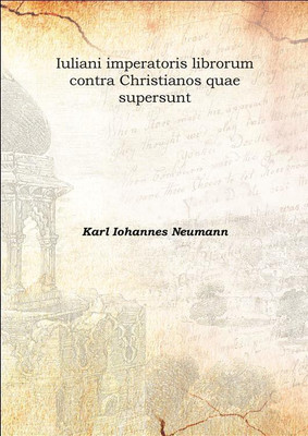 Iuliani imperatoris librorum contra Christianos quae supersunt 1880(Latin, Hardcover, Karl Iohannes Neumann)