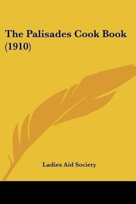 The Palisades Cook Book (1910)(English, Paperback, Ladies Aid Society)