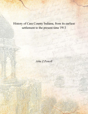 History of Cass County Indiana, from its earliest settlement to the present time 1913 [Hardcover](English, Hardcover, Jehu Z Powell)