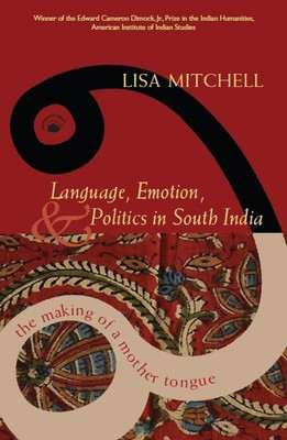 Language, Emotion & Politics in South India  - The Making of a Mother Tongue 1st  Edition(English, Paperback, Lisa Mitchell)