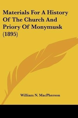 Materials For A History Of The Church And Priory Of Monymusk (1895)(English, Paperback, MacPherson William N)