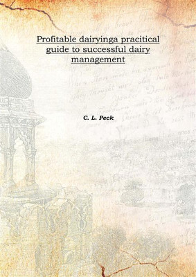 Profitable Dairyinga Pracitical Guide To Successful Dairy Management 1906(English, Hardcover, C. L. Peck)