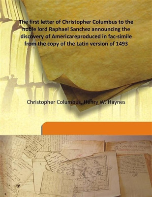 The First Letter Of Christopher Columbus To The Noble Lord Raphael Sanchez Announcing The Discovery Of Americareproduced In Fac-(English, Hardcover, Christopher Columbus, Henry W. Haynes)