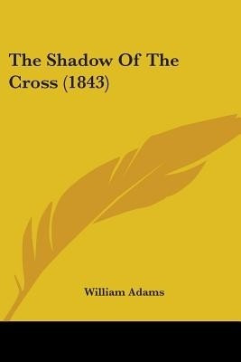 The Shadow Of The Cross (1843)(English, Paperback, Adams William)