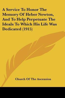 A Service To Honor The Memory Of Heber Newton, And To Help Perpetuate The Ideals To Which His Life Was Dedicated (1915)(English, Paperback, Church of the Ascension)