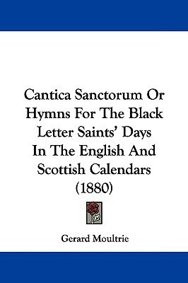 Cantica Sanctorum Or Hymns For The Black Letter Saints' Days In The English And Scottish Calendars (1880)(English, Paperback, unknown)