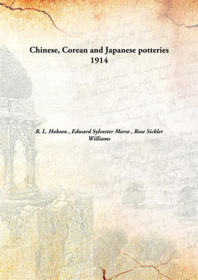 Chinese, Corean and Japanese potteries(English, Hardcover, R. L. Hobson, Edward Sylvester Morse, Rose Sickler Williams)