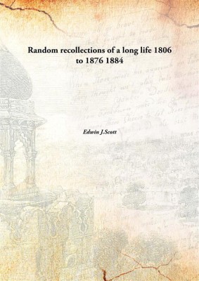 Random recollections of a long life 1806 to 1876(English, Hardcover, Edwin J.Scott)