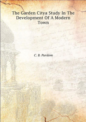 The Garden Citya Study In The Development Of A Modern Town 1913(English, Hardcover, C. B. Purdom)