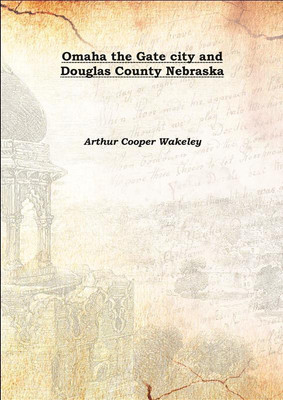 Omaha the Gate city and Douglas County Nebraska Vol: 1 1917(English, Hardcover, Arthur Cooper Wakeley)