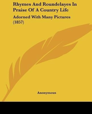 Rhymes And Roundelayes In Praise Of A Country Life(English, Paperback, Anonymous Anonymous)