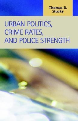 Urban Politics, Crime Rates, and Police Strength(English, Hardcover, Stucky Thomas, D.)