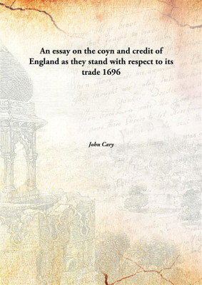 An essay on the coyn and credit of England as they stand with respect to its trade(English, Hardcover, John Cary)