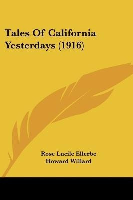 Tales Of California Yesterdays (1916)(English, Paperback, Ellerbe Rose Lucile)