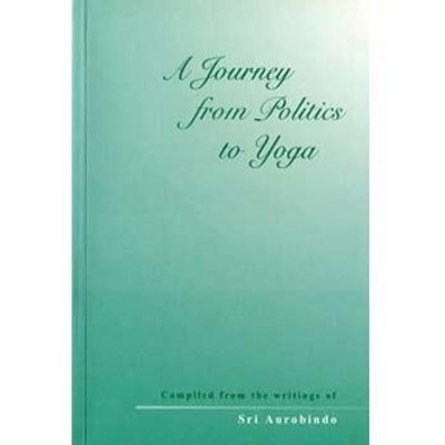 A Journey from Politics to Yoga(English, Paperback, Sri Aurobindo)