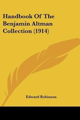 Handbook Of The Benjamin Altman Collection (1914)(English, Paperback, Robinson Edward)