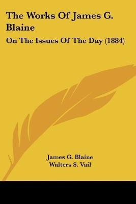 The Works of James G. Blaine(English, Paperback, Blaine James Gillespie)